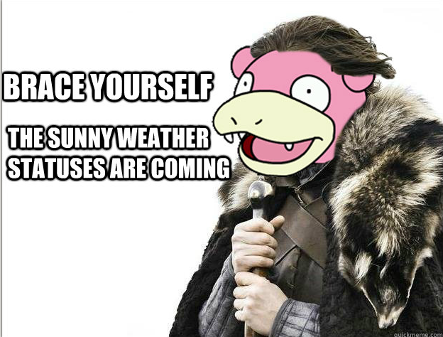 Brace_Yourself_Slowpoke___brace_yourself_the_sunny_weather_statuses_are_coming.png