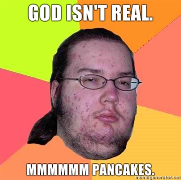 God_isnt_real_mmmmmm_pancakes.jpg