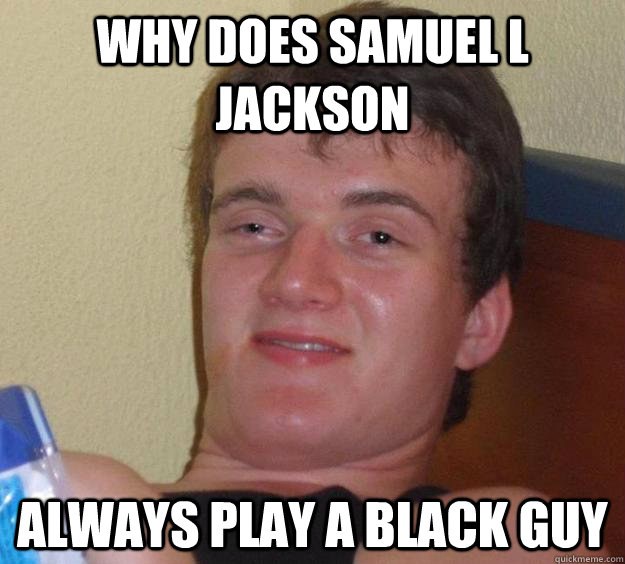 why_does_samuel_l_jackson_always_play_a_black_guy_10_guy.jpg